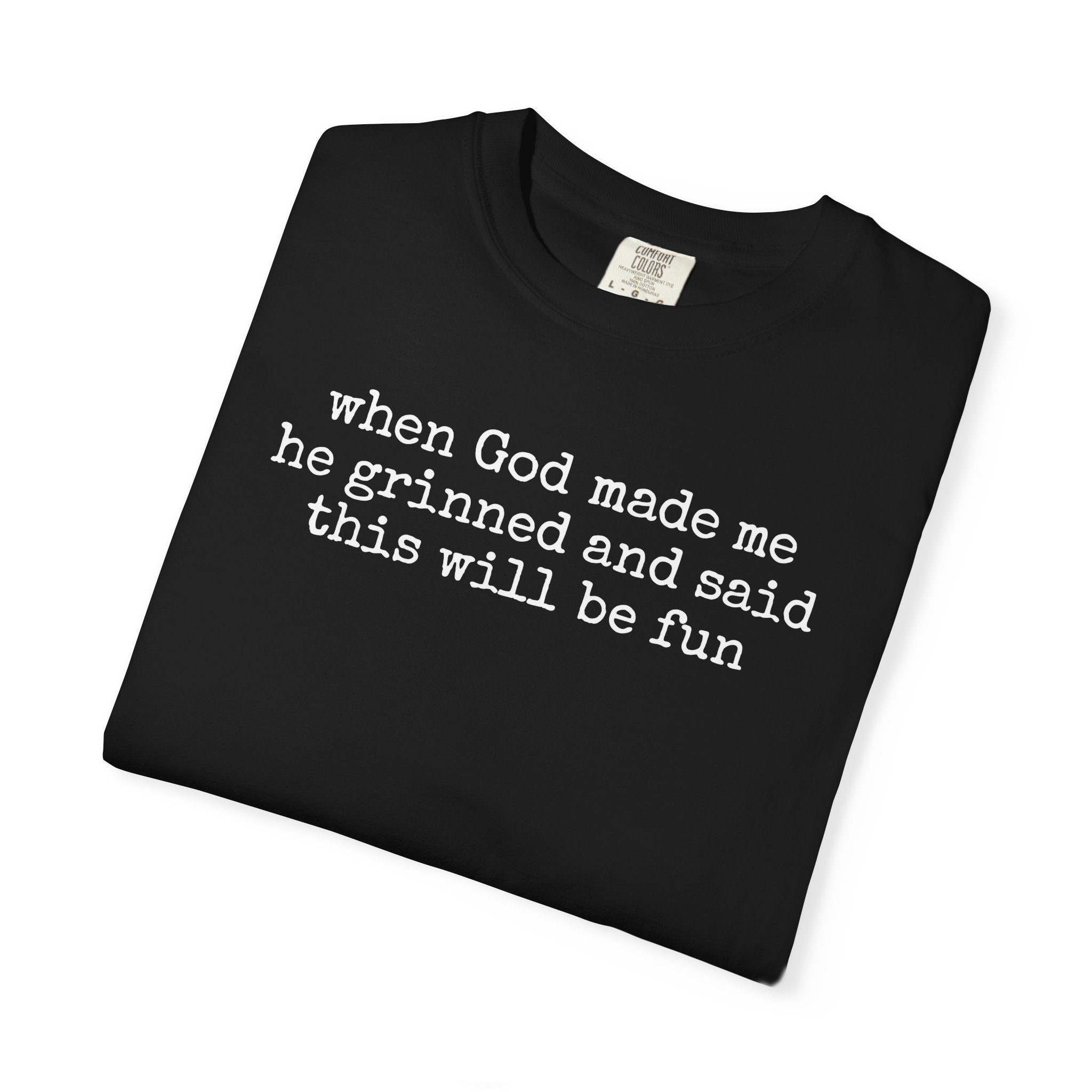 When God made me he grinned tee