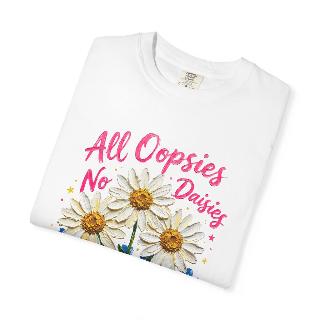 All Oopsies No Daisies T-shirt | Watercolor Daisies, Handlettered Quote