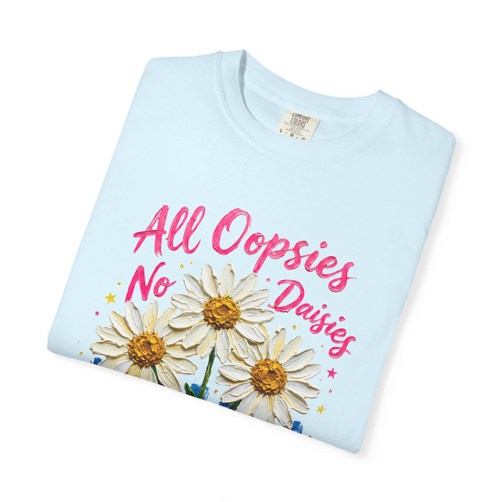 All Oopsies No Daisies T-shirt | Watercolor Daisies, Handlettered Quote