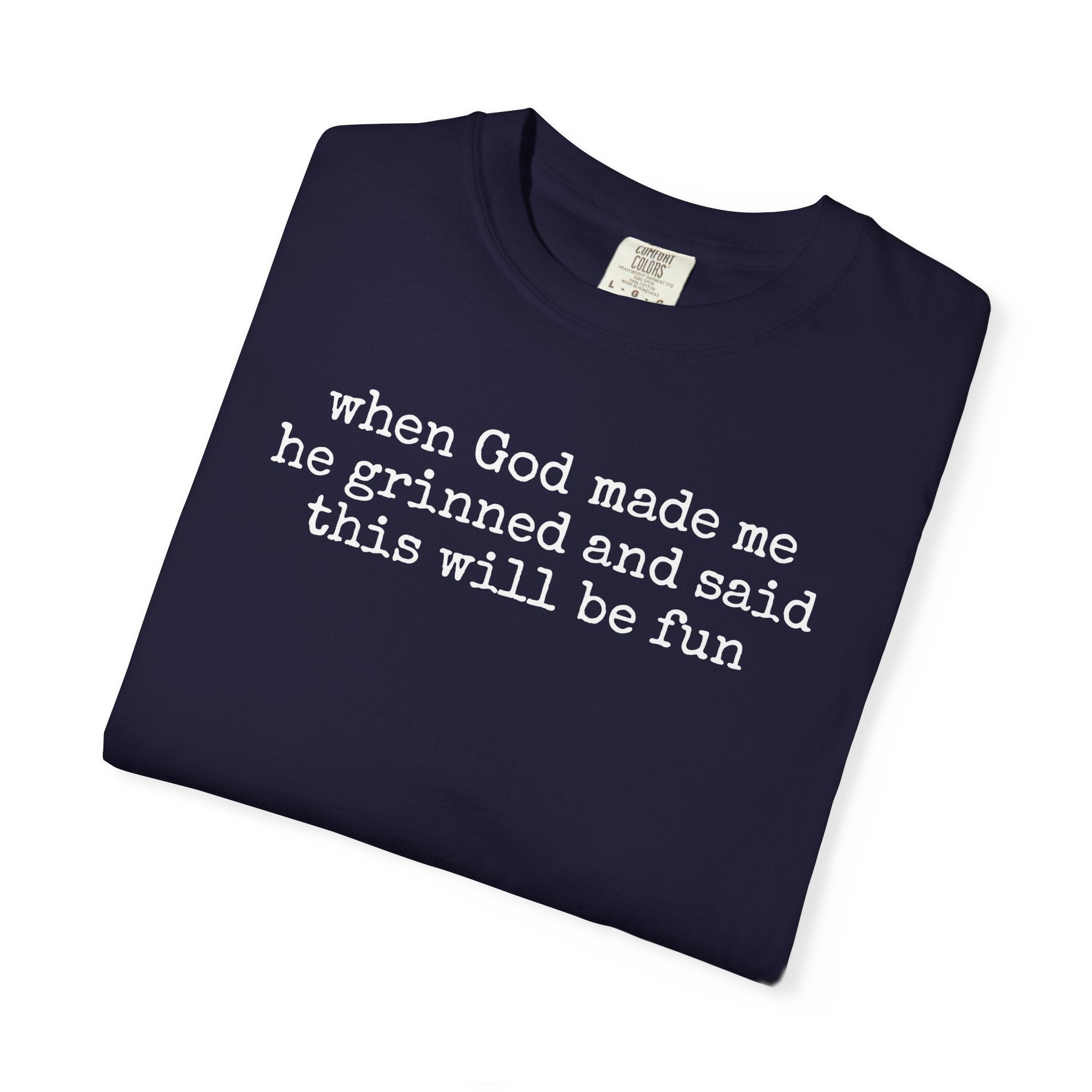 When God made me he grinned tee